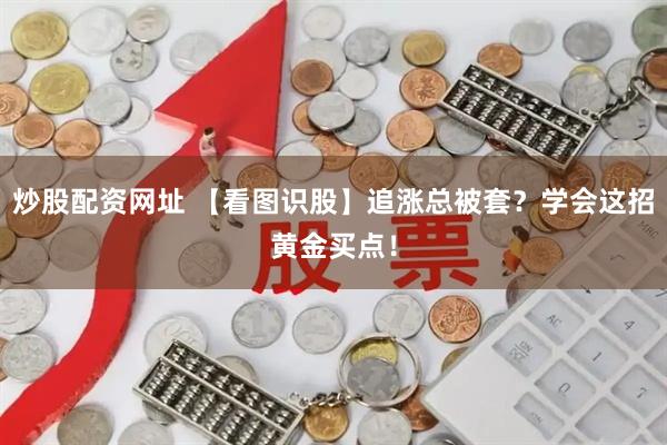 炒股配资网址 【看图识股】追涨总被套？学会这招黄金买点！
